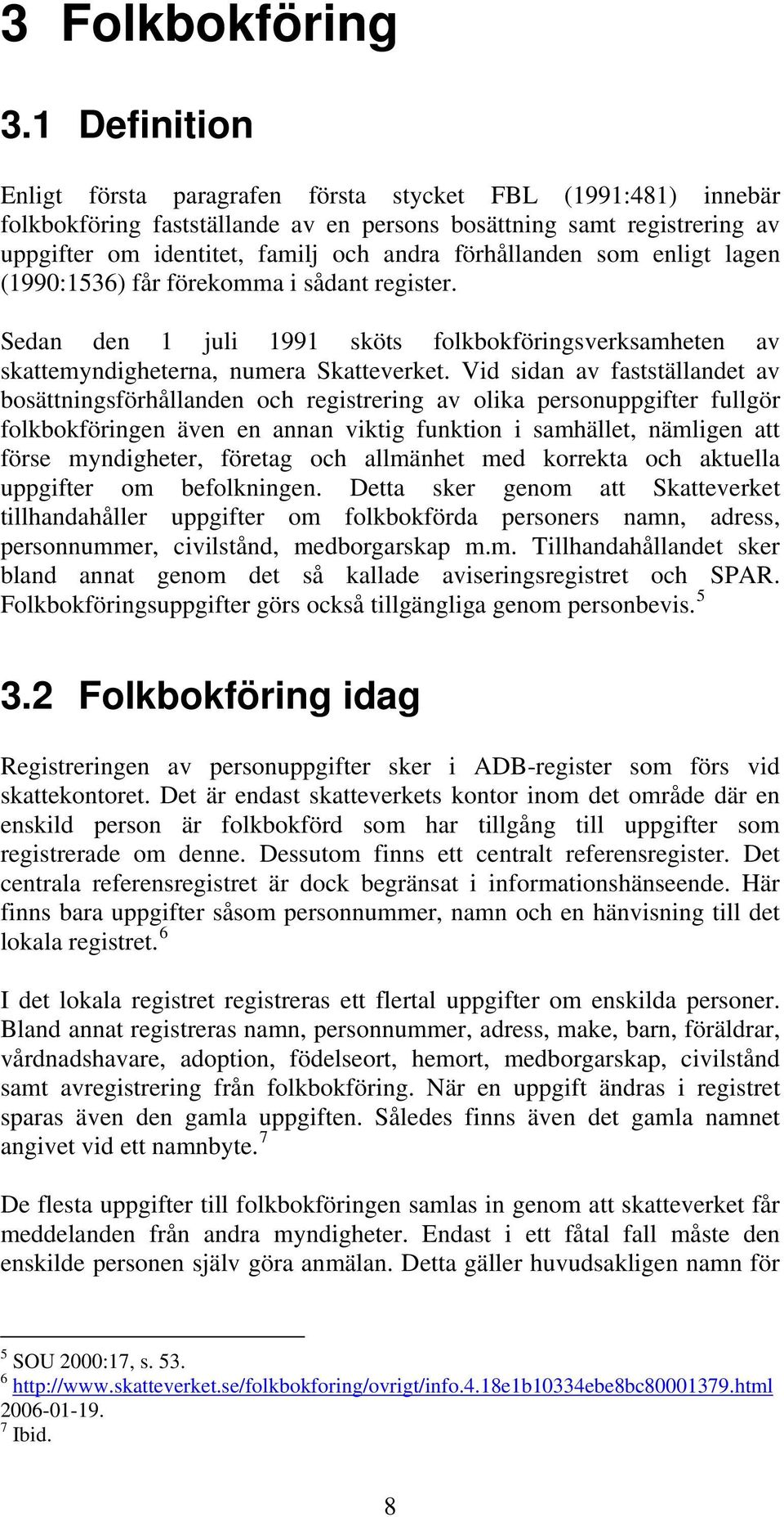 förhållanden som enligt lagen (1990:1536) får förekomma i sådant register. Sedan den 1 juli 1991 sköts folkbokföringsverksamheten av skattemyndigheterna, numera Skatteverket.