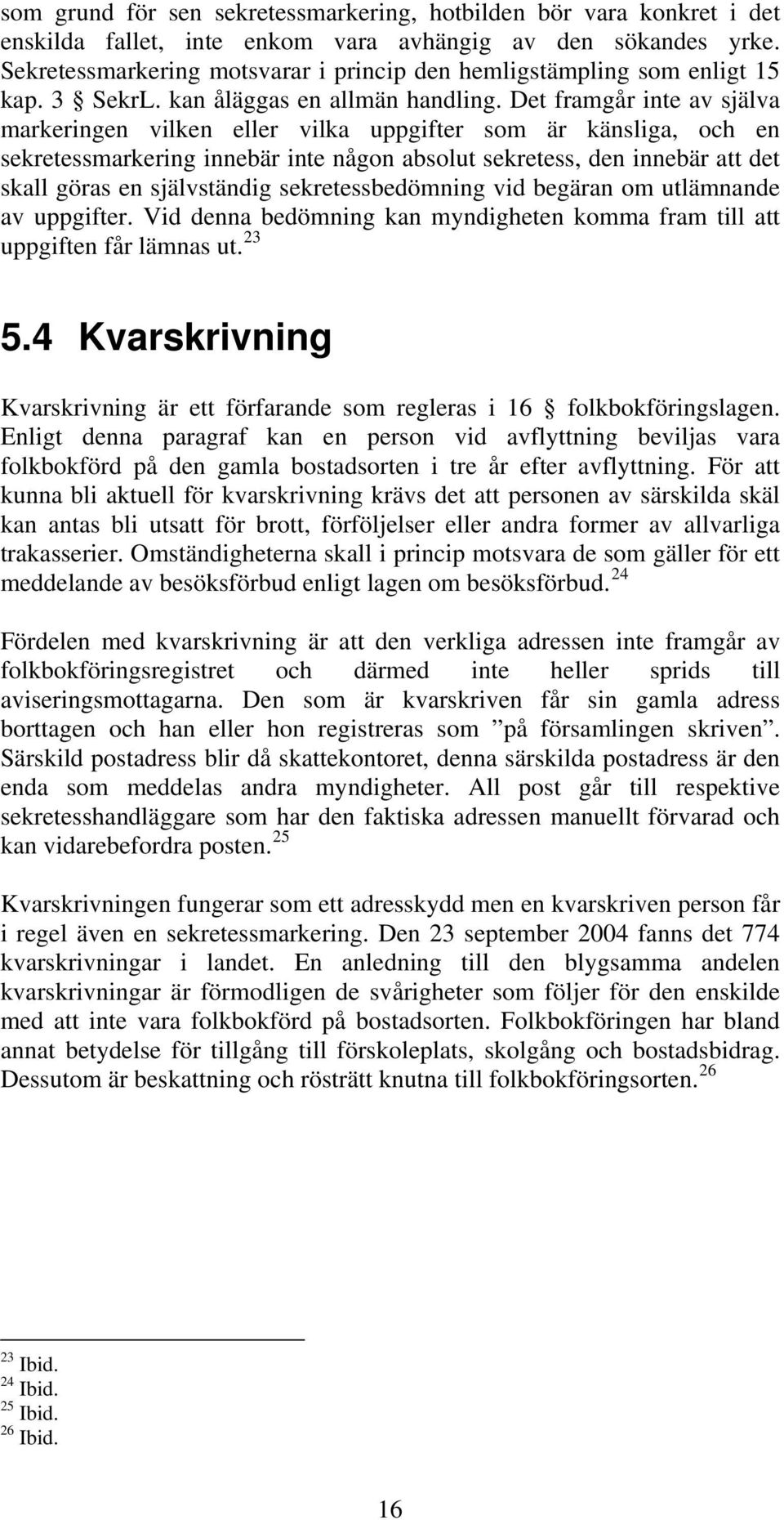 Det framgår inte av själva markeringen vilken eller vilka uppgifter som är känsliga, och en sekretessmarkering innebär inte någon absolut sekretess, den innebär att det skall göras en självständig