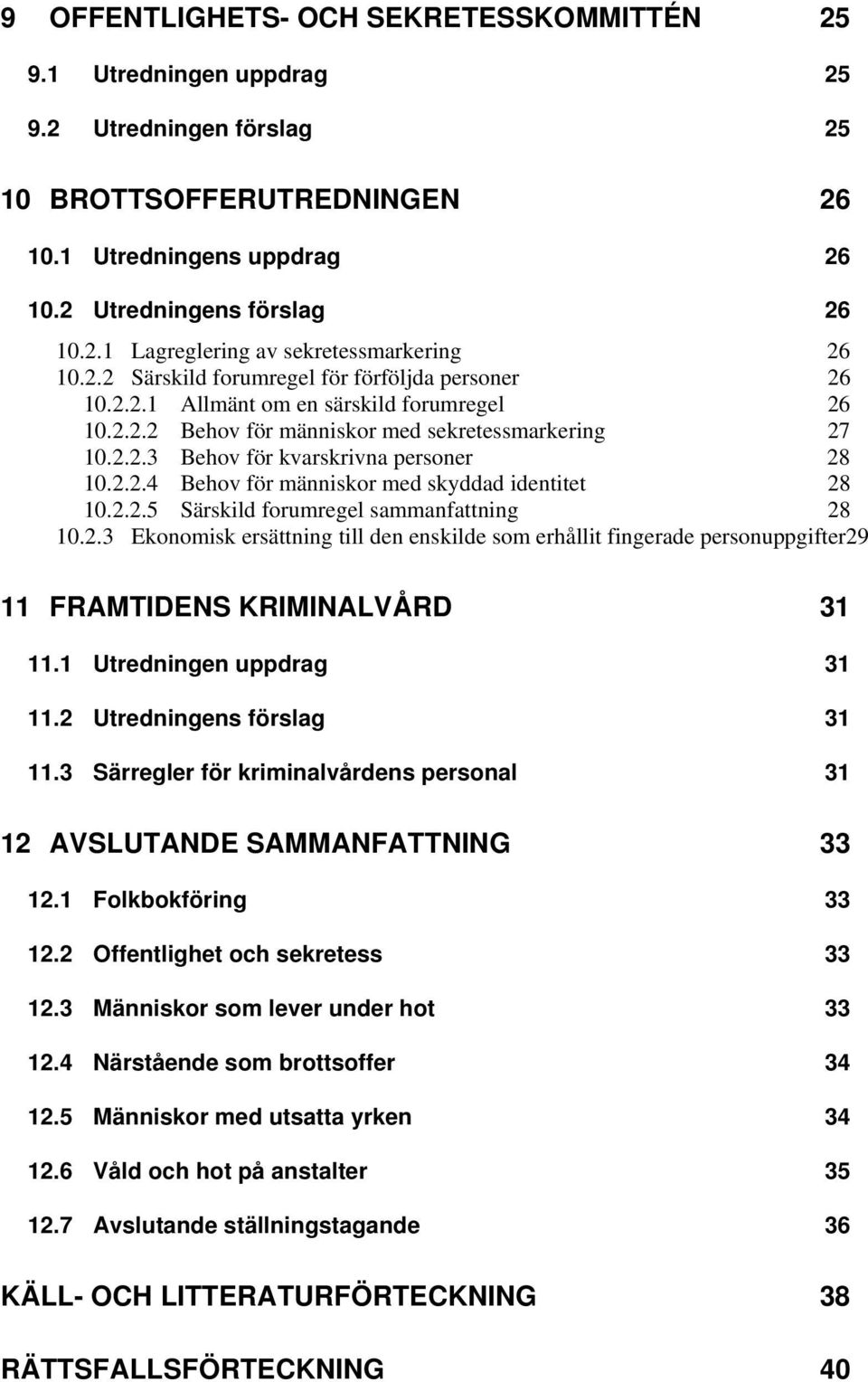 2.2.5 Särskild forumregel sammanfattning 28 10.2.3 Ekonomisk ersättning till den enskilde som erhållit fingerade personuppgifter29 11 FRAMTIDENS KRIMINALVÅRD 31 11.1 Utredningen uppdrag 31 11.