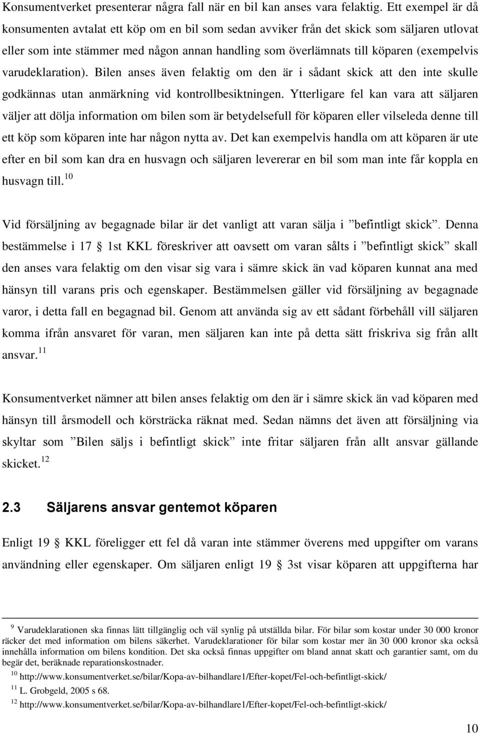 varudeklaration). Bilen anses även felaktig om den är i sådant skick att den inte skulle godkännas utan anmärkning vid kontrollbesiktningen.