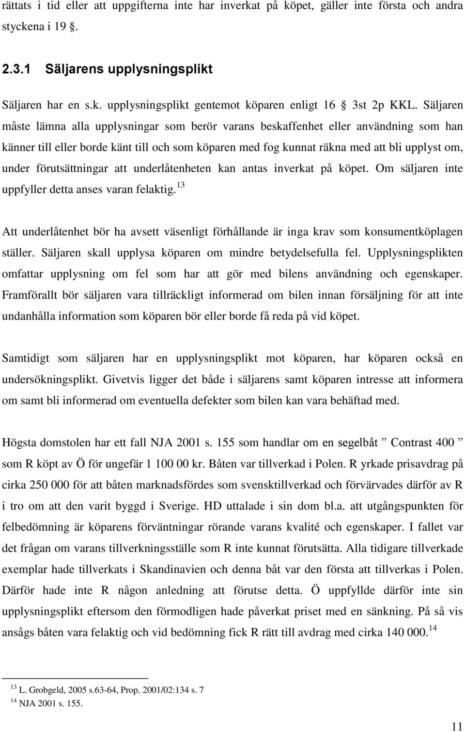 förutsättningar att underlåtenheten kan antas inverkat på köpet. Om säljaren inte uppfyller detta anses varan felaktig.