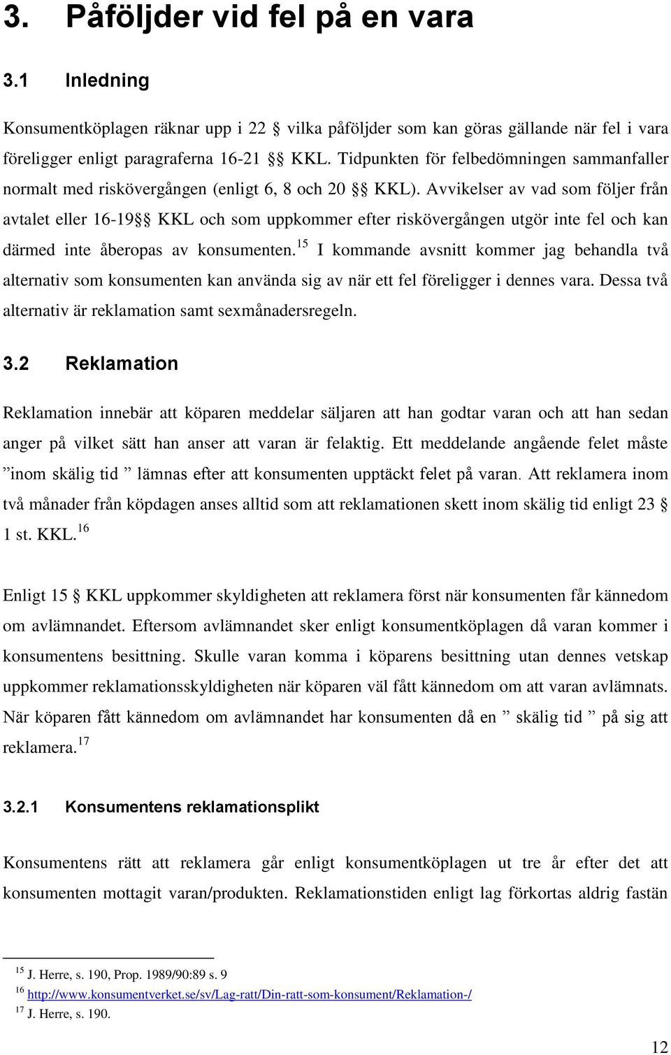 Avvikelser av vad som följer från avtalet eller 16-19 KKL och som uppkommer efter riskövergången utgör inte fel och kan därmed inte åberopas av konsumenten.