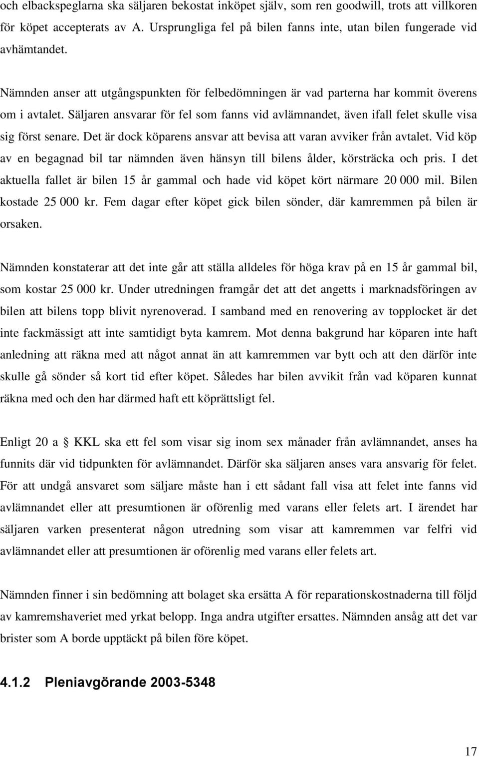 Det är dock köparens ansvar att bevisa att varan avviker från avtalet. Vid köp av en begagnad bil tar nämnden även hänsyn till bilens ålder, körsträcka och pris.