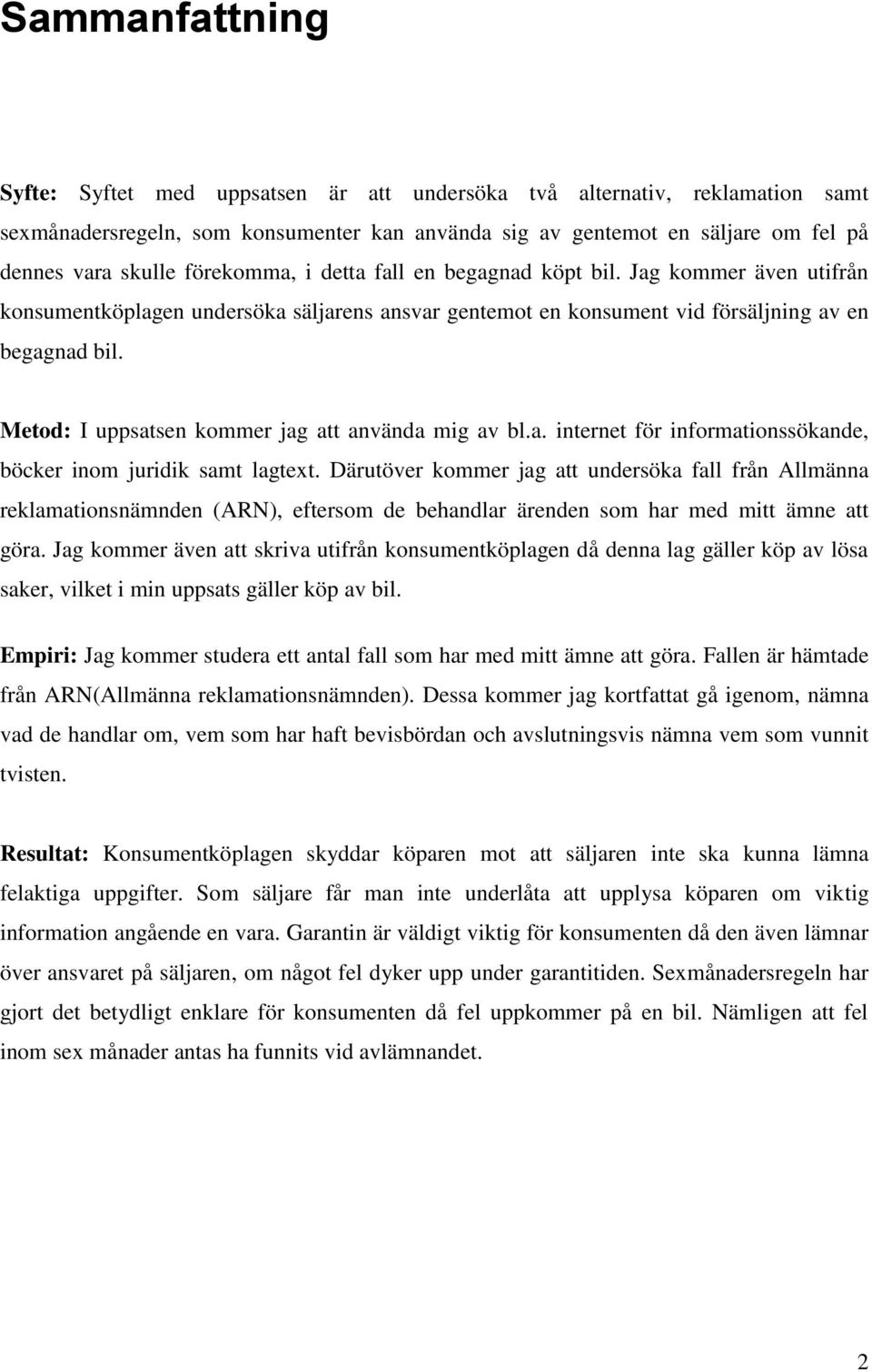 Metod: I uppsatsen kommer jag att använda mig av bl.a. internet för informationssökande, böcker inom juridik samt lagtext.