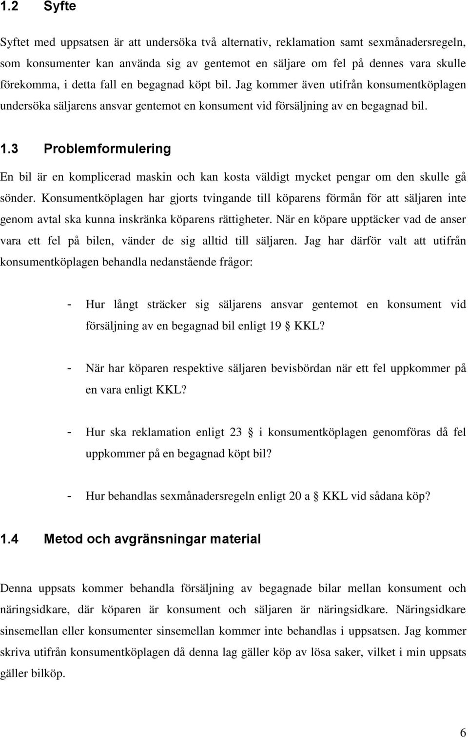 3 Problemformulering En bil är en komplicerad maskin och kan kosta väldigt mycket pengar om den skulle gå sönder.