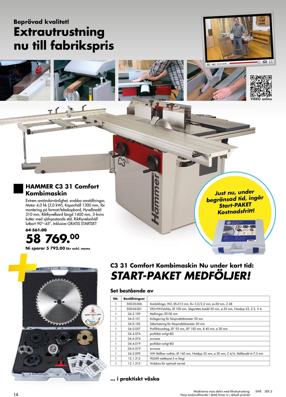 format/teleskopbord, Hyvelbredd 310 mm, Rikthyvelbord längd 1400 mm, 3-knivs kutter med självpostande stål, Rikthyvelanhåll lutbart 90 45, Inklusive GRATIS STARTSET 64 561.00 58 769.