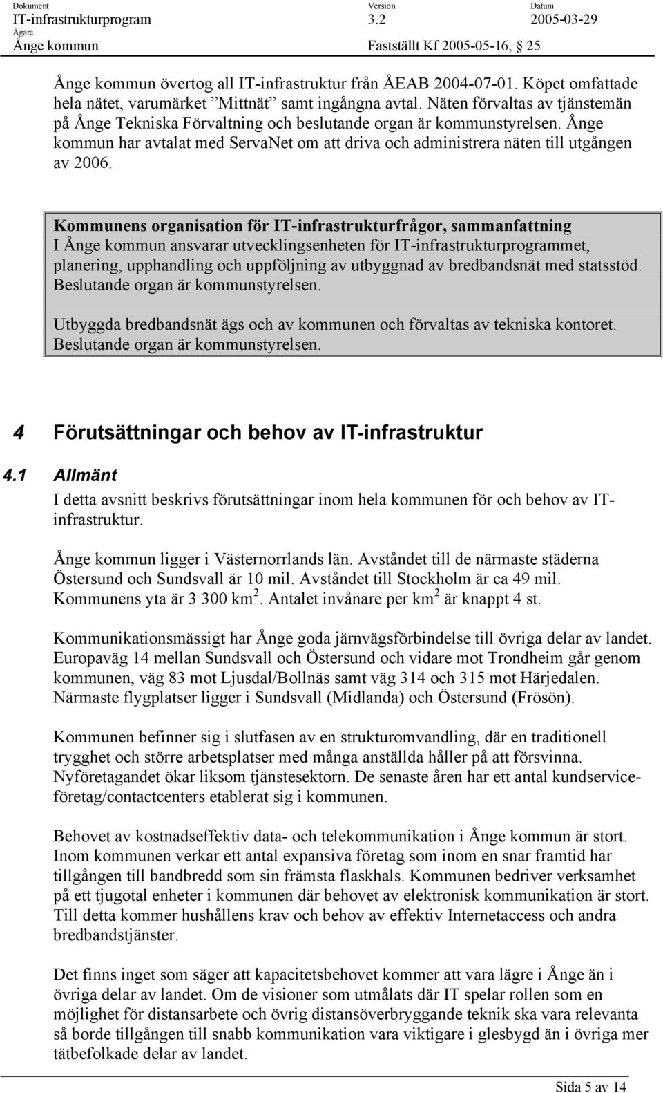 Kommunens organisation för IT-infrastrukturfrågor, sammanfattning I Ånge kommun ansvarar utvecklingsenheten för met, planering, upphandling och uppföljning av utbyggnad av bredbandsnät med statsstöd.