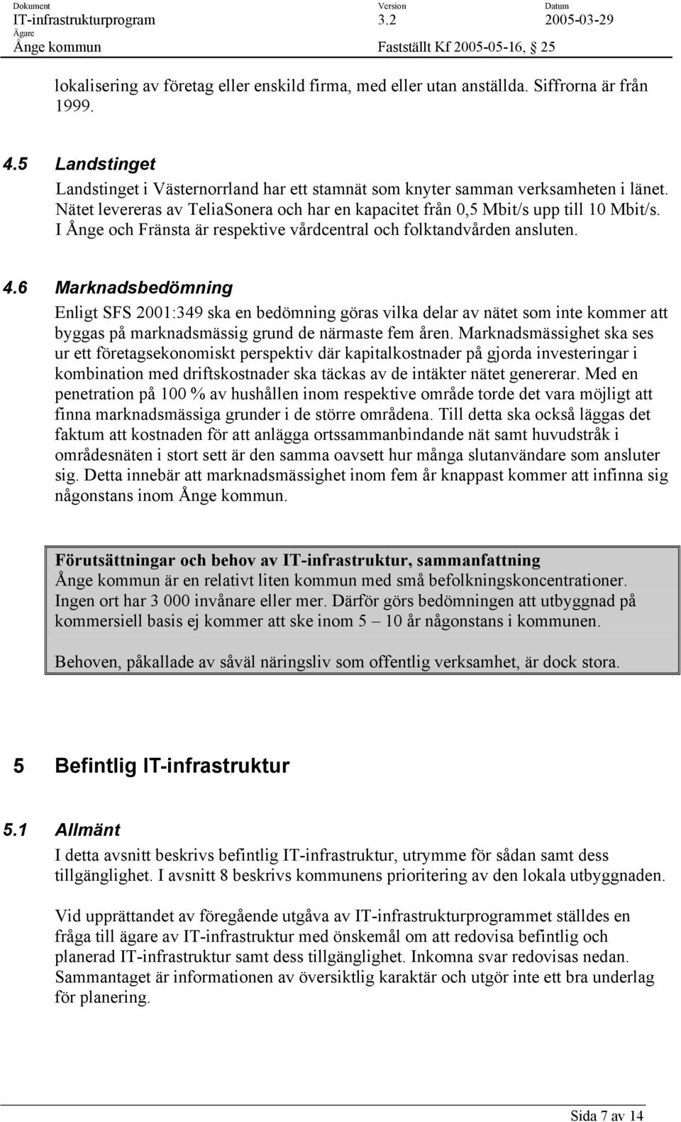 6 Marknadsbedömning Enligt SFS 2001:349 ska en bedömning göras vilka delar av nätet som inte kommer att byggas på marknadsmässig grund de närmaste fem åren.