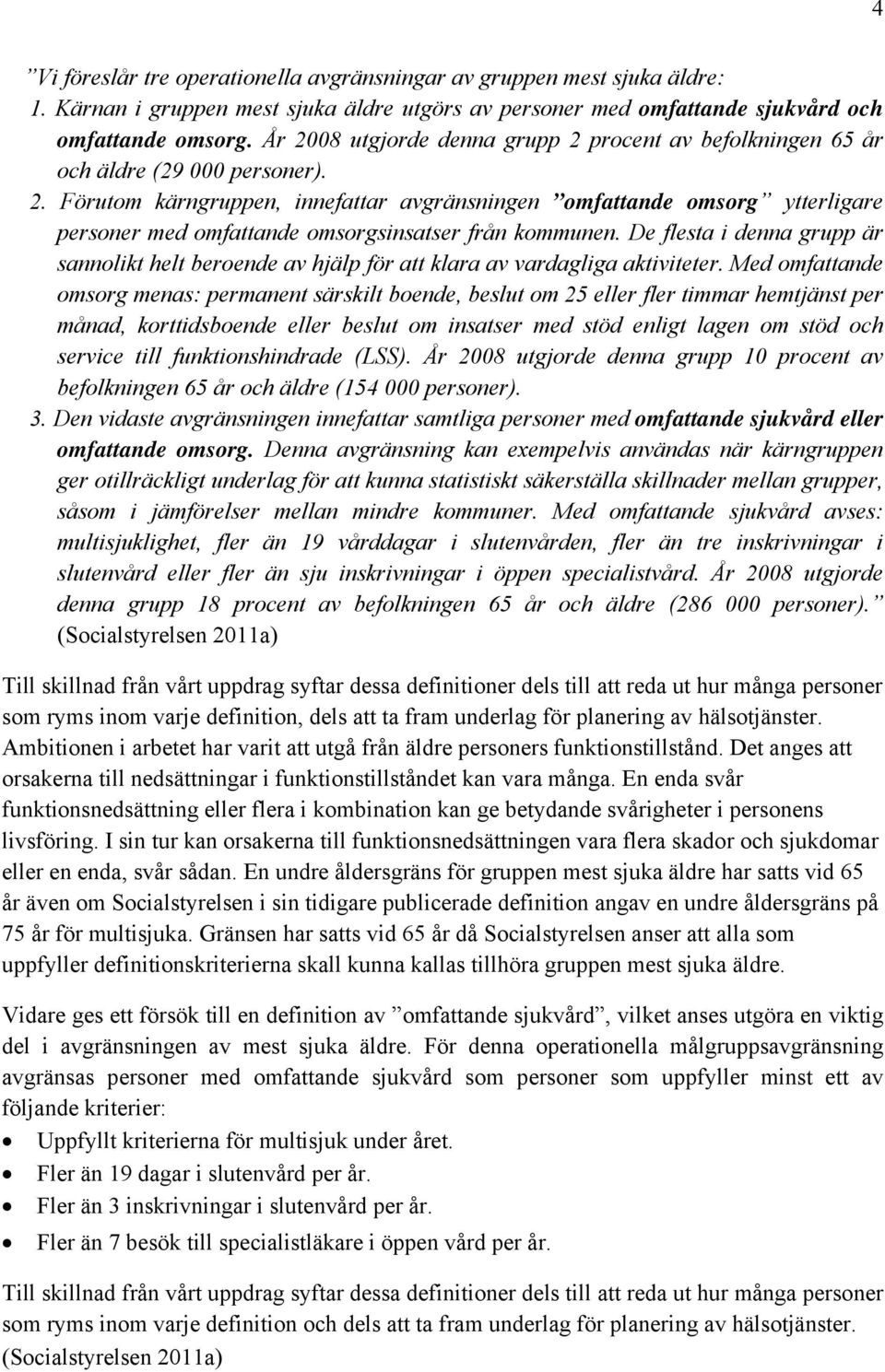 De flesta i denna grupp är sannolikt helt beroende av hjälp för att klara av vardagliga aktiviteter.