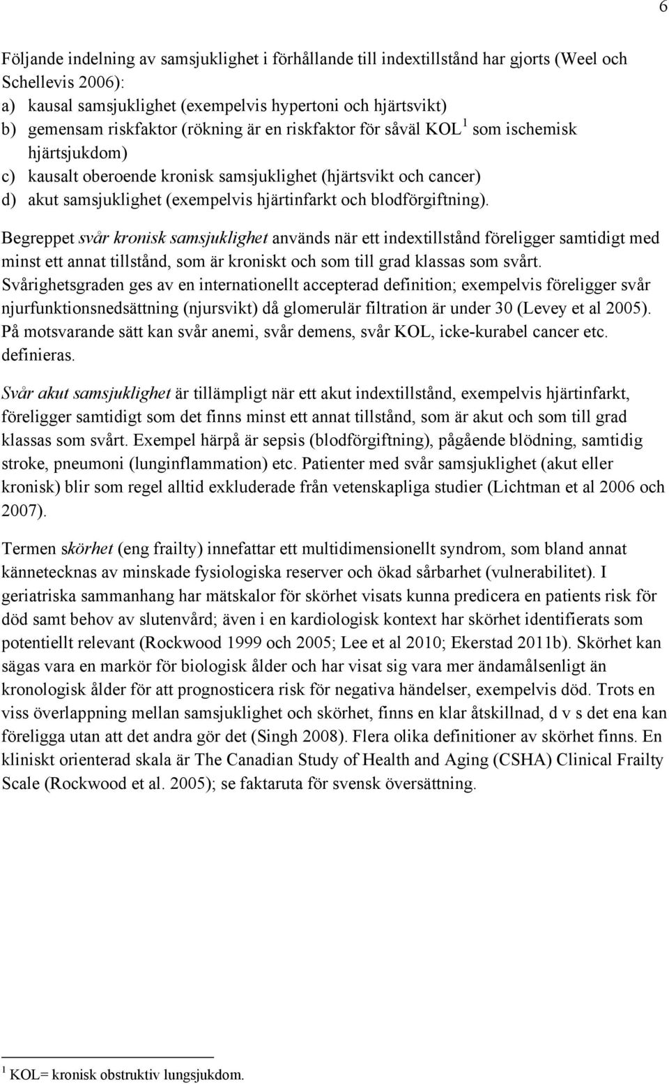 blodförgiftning). Begreppet svår kronisk samsjuklighet används när ett indextillstånd föreligger samtidigt med minst ett annat tillstånd, som är kroniskt och som till grad klassas som svårt.