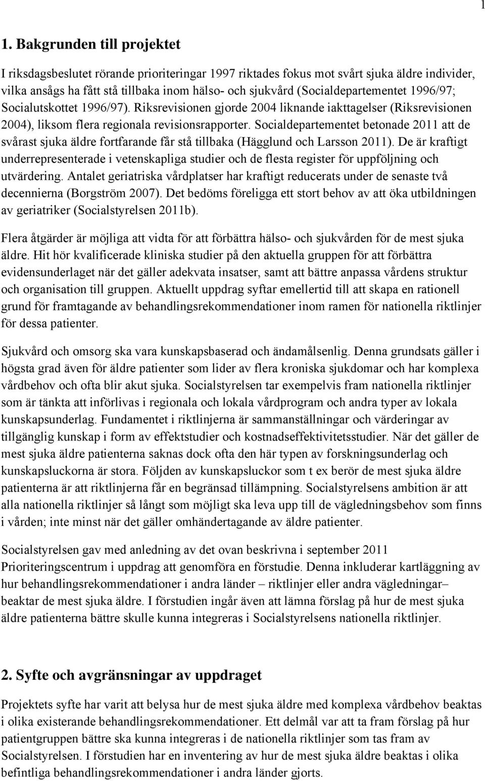 Socialdepartementet betonade 2011 att de svårast sjuka äldre fortfarande får stå tillbaka (Hägglund och Larsson 2011).