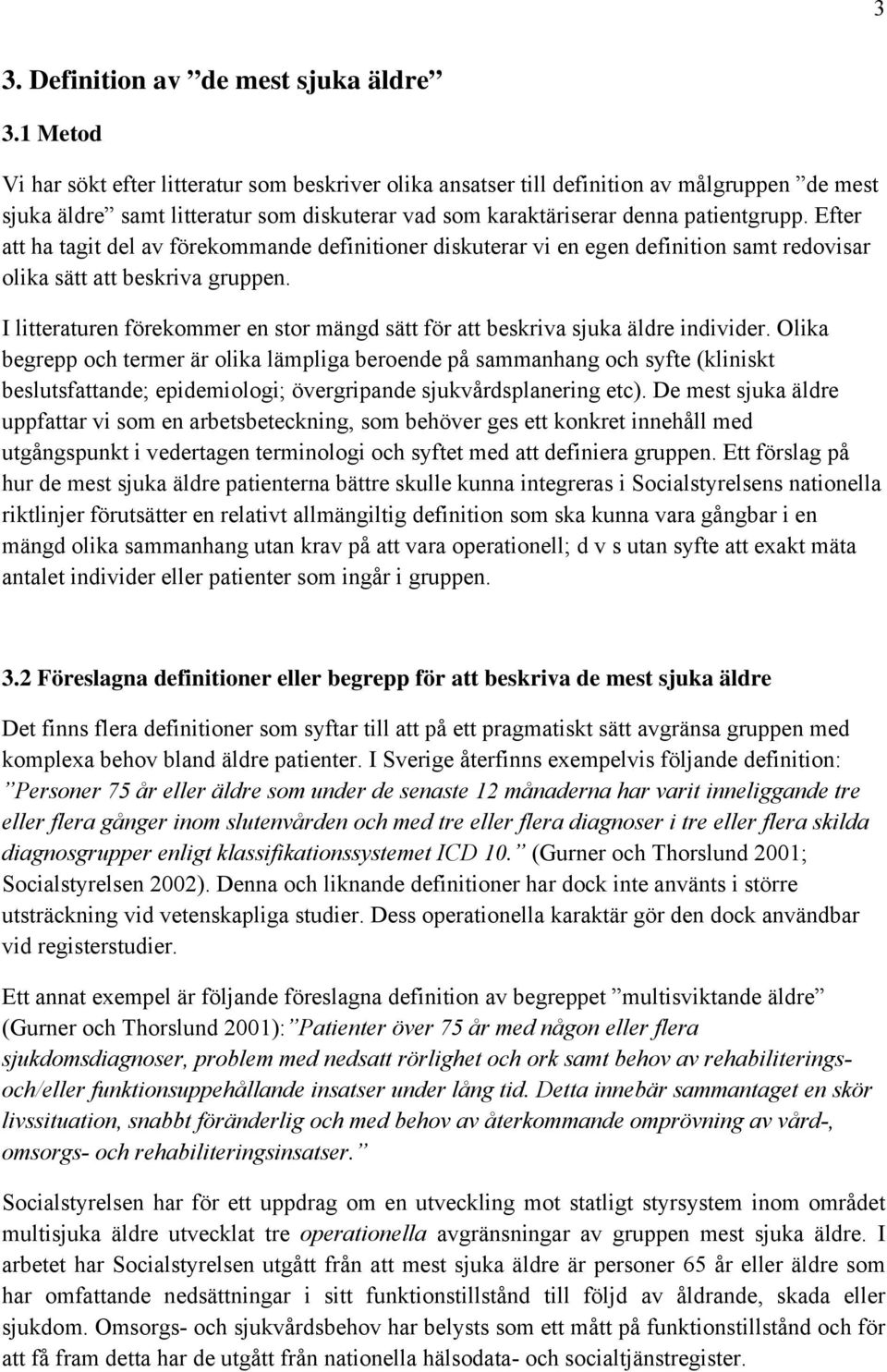 Efter att ha tagit del av förekommande definitioner diskuterar vi en egen definition samt redovisar olika sätt att beskriva gruppen.