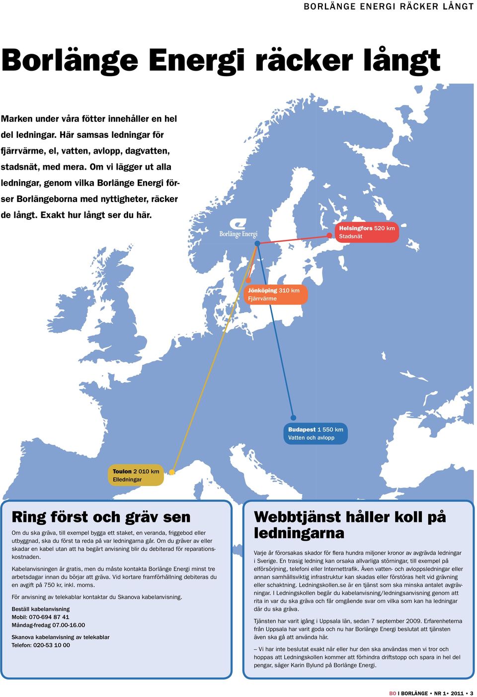 Om vi lägger ut alla ledningar, genom vilka Borlänge Energi förser Borlängeborna med nyttigheter, räcker de långt. Exakt hur långt ser du här.