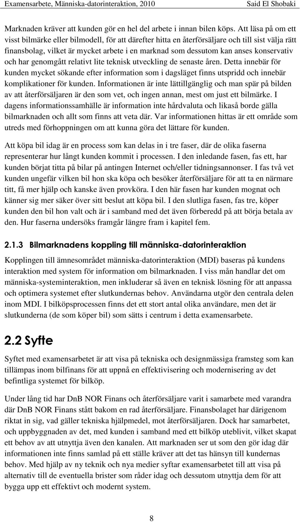 konservativ och har genomgått relativt lite teknisk utveckling de senaste åren.