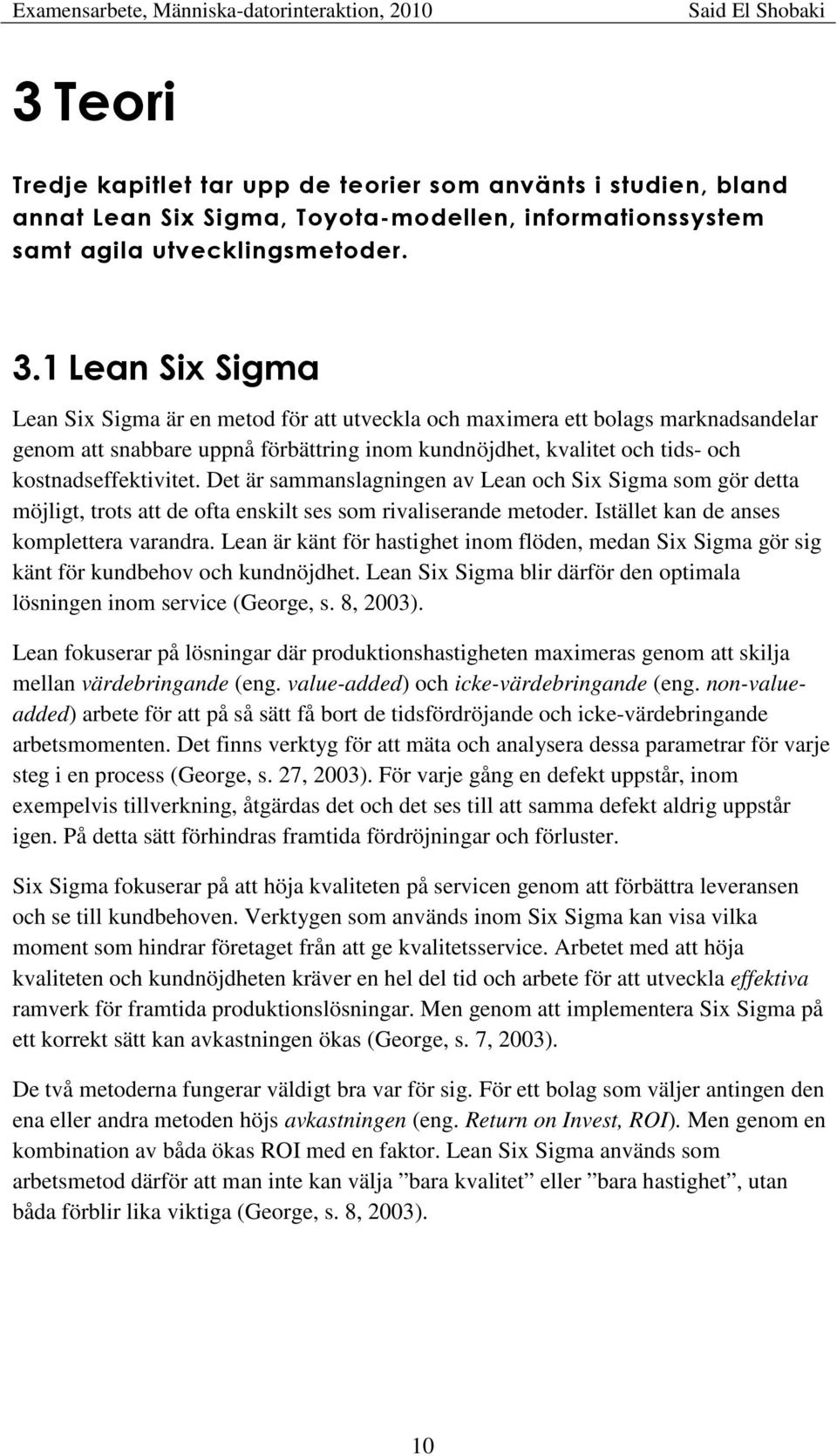 Det är sammanslagningen av Lean och Six Sigma som gör detta möjligt, trots att de ofta enskilt ses som rivaliserande metoder. Istället kan de anses komplettera varandra.