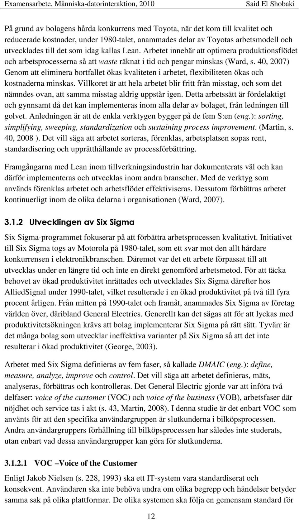 40, 2007) Genom att eliminera bortfallet ökas kvaliteten i arbetet, flexibiliteten ökas och kostnaderna minskas.