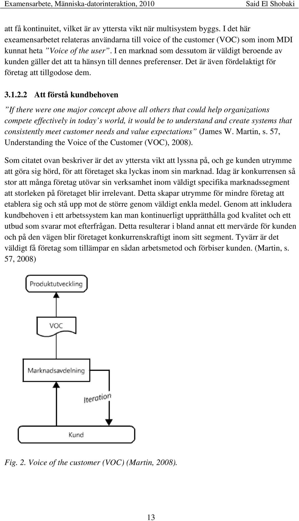 2 Att förstå kundbehoven If there were one major concept above all others that could help organizations compete effectively in today s world, it would be to understand and create systems that