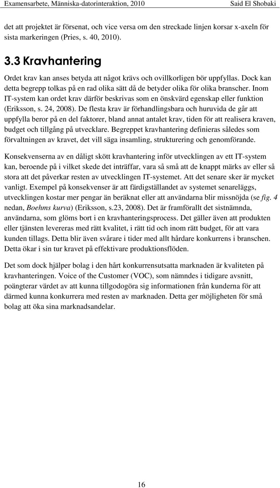 Inom IT-system kan ordet krav därför beskrivas som en önskvärd egenskap eller funktion (Eriksson, s. 24, 2008).