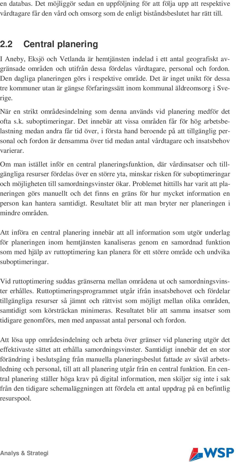 Den dagliga planeringen görs i respektive område. Det är inget unikt för dessa tre kommuner utan är gängse förfaringssätt inom kommunal äldreomsorg i Sverige.