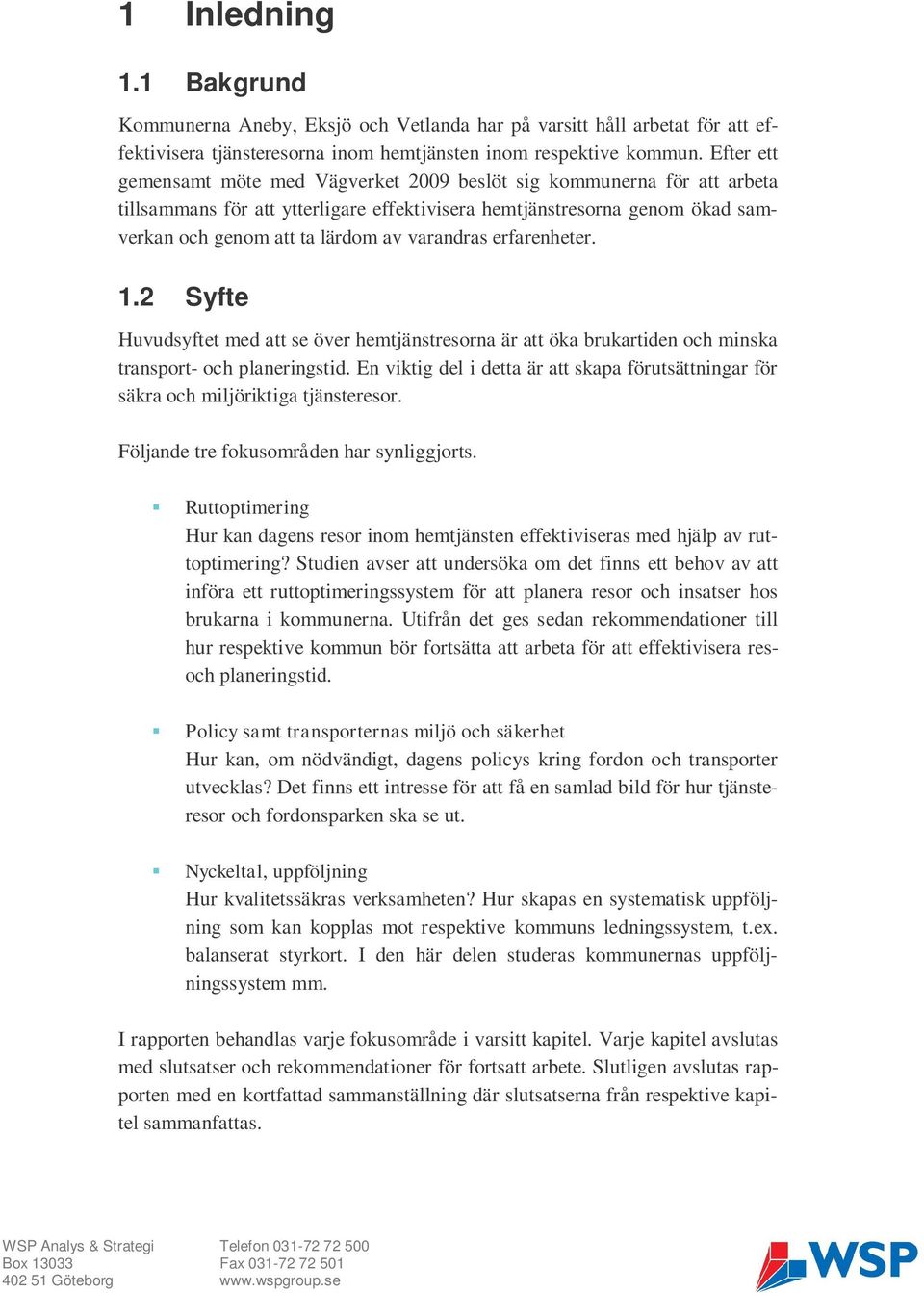 varandras erfarenheter. 1.2 Syfte Huvudsyftet med att se över hemtjänstresorna är att öka brukartiden och minska transport- och planeringstid.