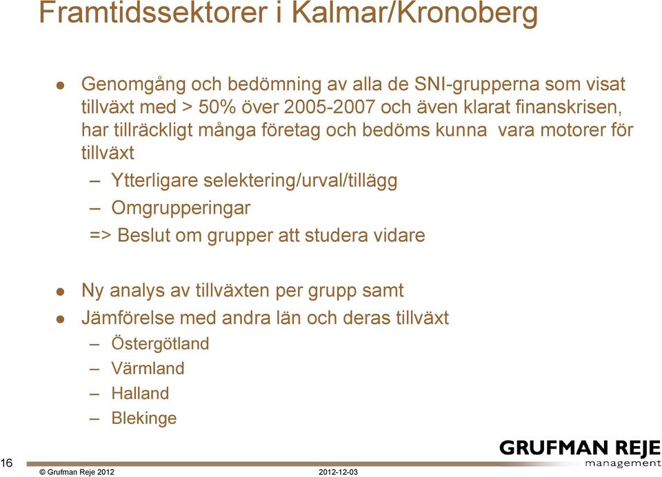 för tillväxt Ytterligare selektering/urval/tillägg Omgrupperingar => Beslut om grupper att studera vidare Ny