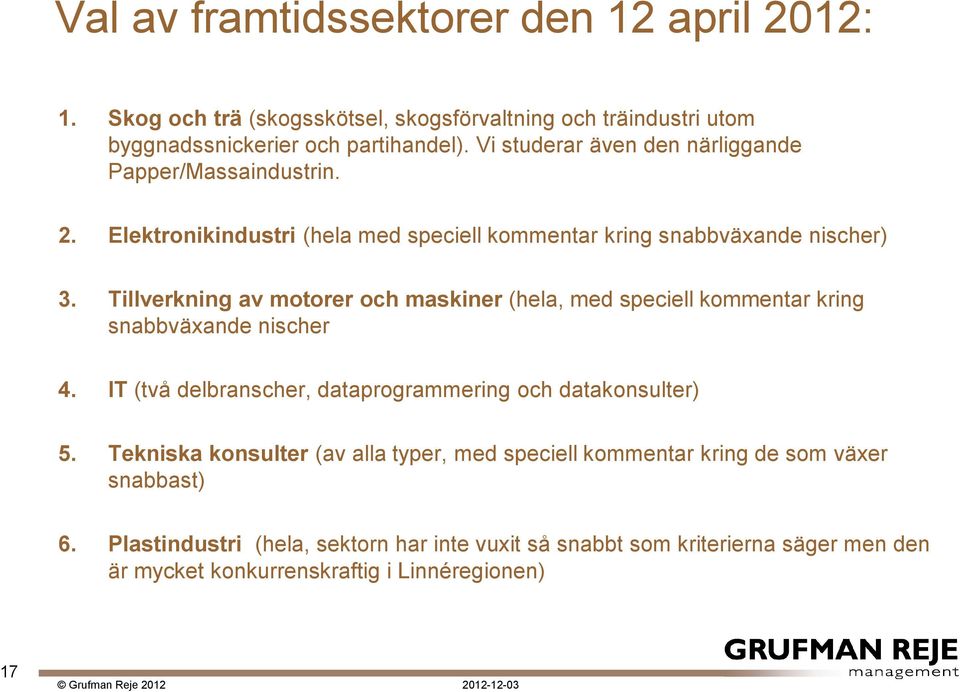 Tillverkning av motorer och maskiner (hela, med speciell kommentar kring snabbväxande nischer 4. IT (två delbranscher, dataprogrammering och datakonsulter) 5.