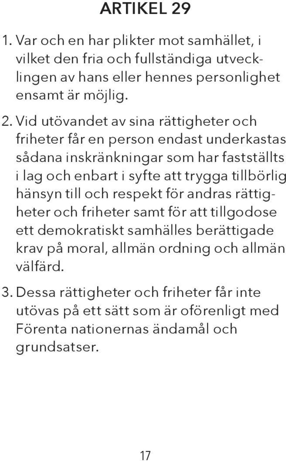 Vid utövandet av sina rättigheter och friheter får en person endast underkastas sådana inskränkningar som har fastställts i lag och enbart i syfte att