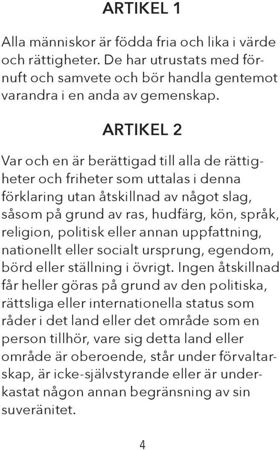 eller annan uppfattning, nationellt eller socialt ursprung, egendom, börd eller ställning i övrigt.