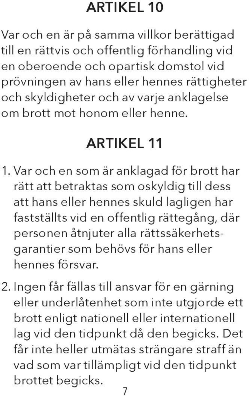 Var och en som är anklagad för brott har rätt att betraktas som oskyldig till dess att hans eller hennes skuld lagligen har fastställts vid en offentlig rättegång, där personen åtnjuter alla