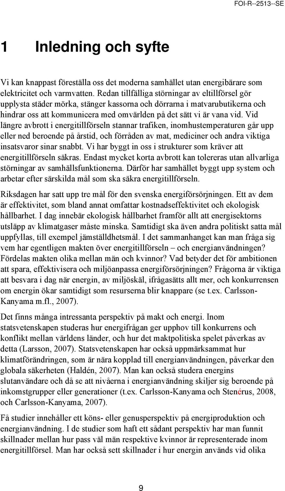 Vid längre avbrott i energitillförseln stannar trafiken, inomhustemperaturen går upp eller ned beroende på årstid, och förråden av mat, mediciner och andra viktiga insatsvaror sinar snabbt.