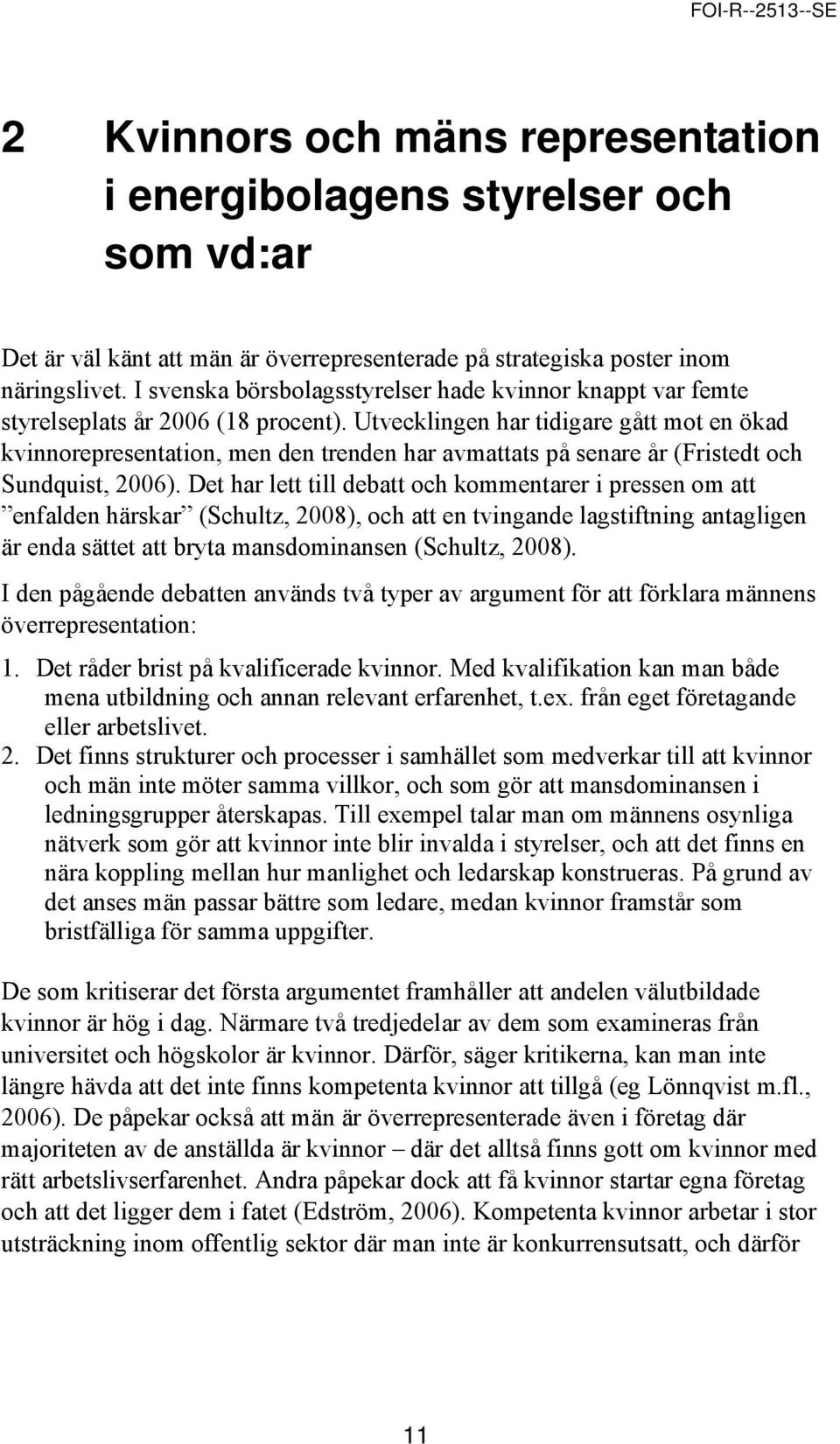 Utvecklingen har tidigare gått mot en ökad kvinnorepresentation, men den trenden har avmattats på senare år (Fristedt och Sundquist, 2006).