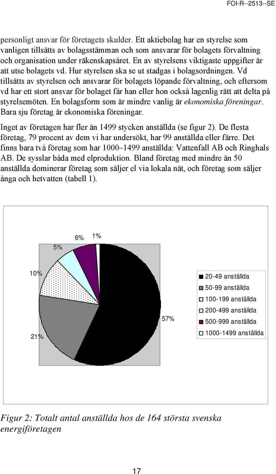 Vd tillsätts av styrelsen och ansvarar för bolagets löpande förvaltning, och eftersom vd har ett stort ansvar för bolaget får han eller hon också lagenlig rätt att delta på styrelsemöten.