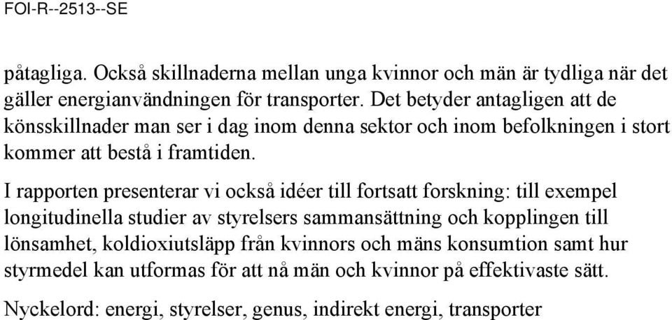 I rapporten presenterar vi också idéer till fortsatt forskning: till exempel longitudinella studier av styrelsers sammansättning och kopplingen till