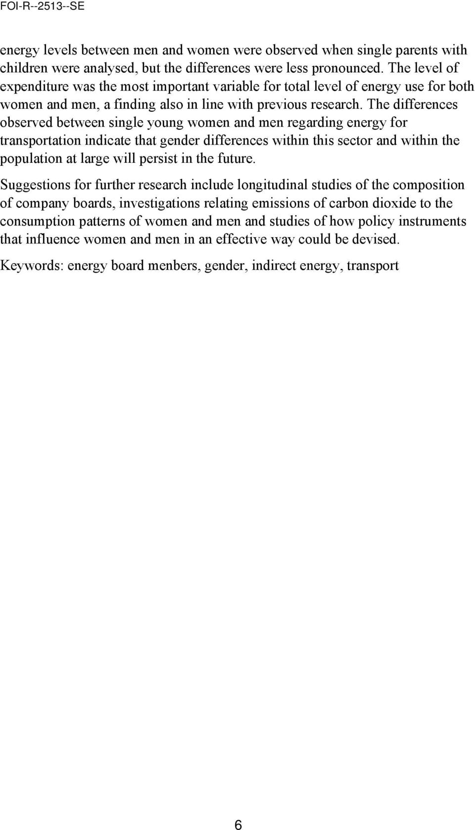 The differences observed between single young women and men regarding energy for transportation indicate that gender differences within this sector and within the population at large will persist in