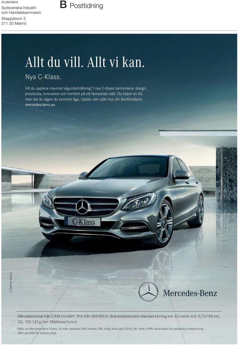 mercedes-benz.se A Daimler Brand Månadskostnad från 2.945 kr/mån*. Pris från 309.900 kr. Bränsledeklaration blandad körning enl. EU-norm: 4,0 5,7 l/100 km, C0 2 103 132 g/km.