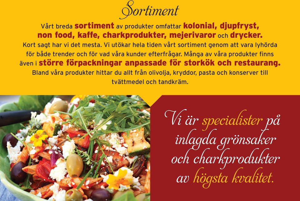 Många av våra produkter finns även i större förpackningar anpassade för storkök och restaurang.