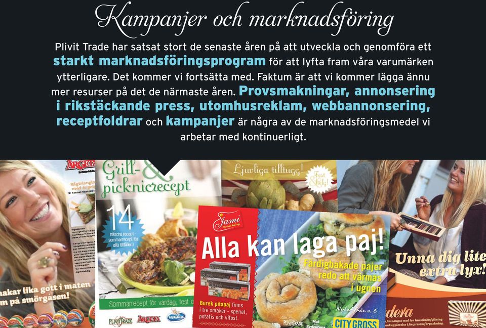 Provsmakningar, annonsering i rikstäckande press, utomhusreklam, webbannonsering, receptfoldrar och kampanjer är några av de marknadsföringsmedel vi arbetar med