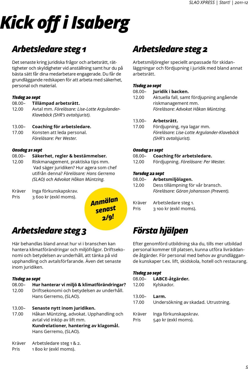 Föreläsare: Lise-Lotte Argulander- Klavebäck (SHR s avtalsjurist). 13.00 Coaching för arbetsledare. 17.00 Konsten att leda personal. Föreläsare: Per Wester. Onsdag 21 sept 08.