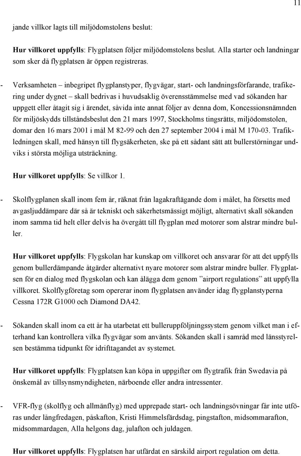 sig i ärendet, såvida inte annat följer av denna dom, Koncessionsnämnden för miljöskydds tillståndsbeslut den 21 mars 1997, Stockholms tingsrätts, miljödomstolen, domar den 16 mars 2001 i mål M 82-99