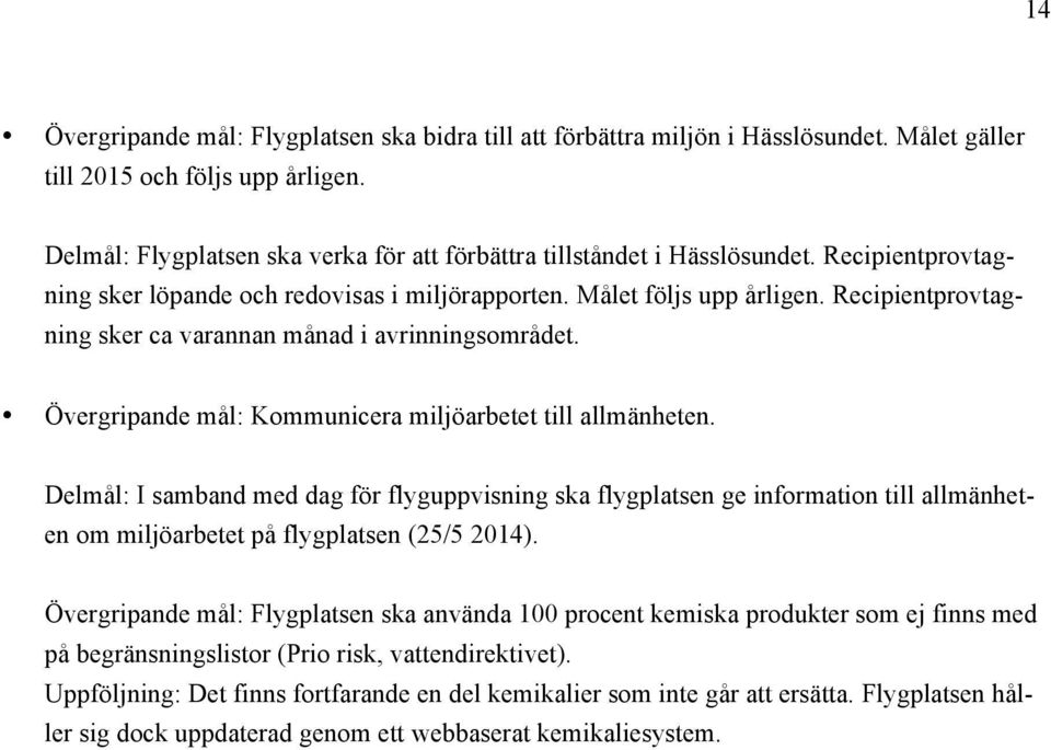 Recipientprovtagning sker ca varannan månad i avrinningsområdet. Övergripande mål: Kommunicera miljöarbetet till allmänheten.