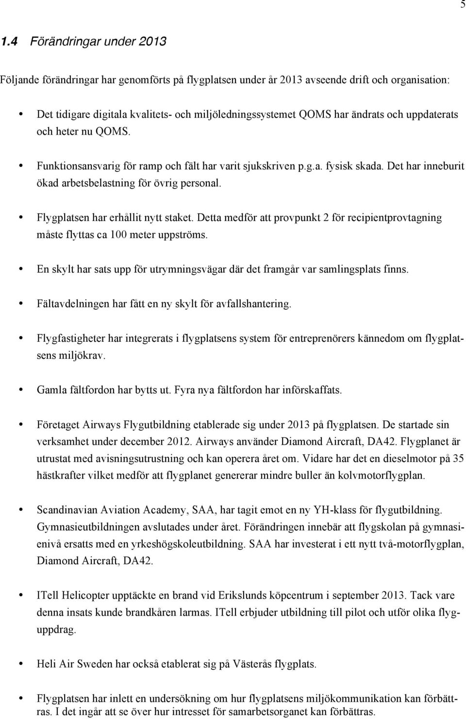 Flygplatsen har erhållit nytt staket. Detta medför att provpunkt 2 för recipientprovtagning måste flyttas ca 100 meter uppströms.