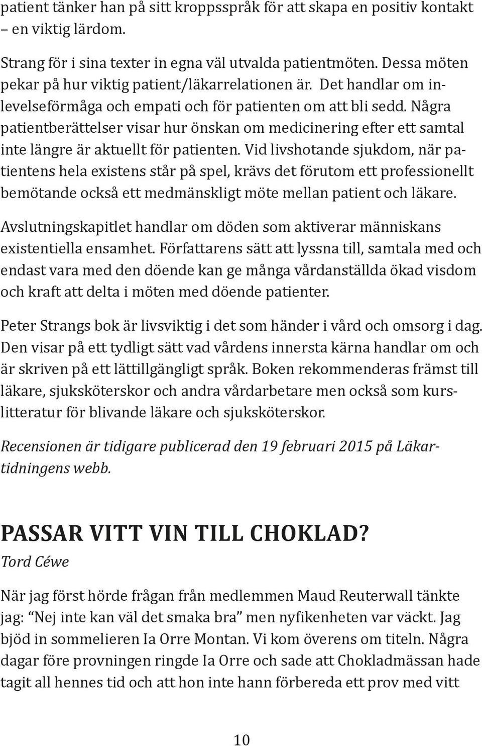 Några patientberättelser visar hur önskan om medicinering efter ett samtal inte längre är aktuellt för patienten.