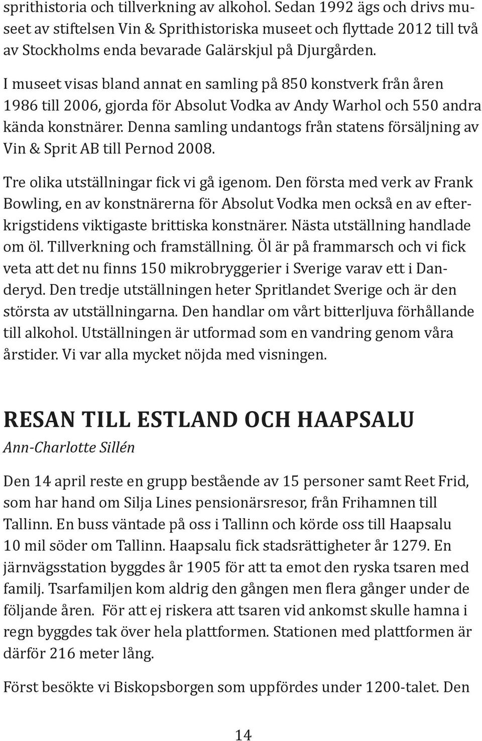 Denna samling undantogs från statens försäljning av Vin & Sprit AB till Pernod 2008. Tre olika utställningar ick vi gå igenom.