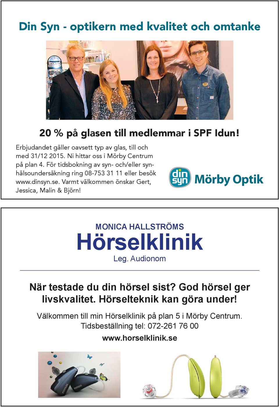 Varmt välkommen önskar Gert, Jessica, Malin & Björn! Mörby Optik MONICA HALLSTRÖMS Hörselklinik Leg. Audionom När testade du din hörsel sist?