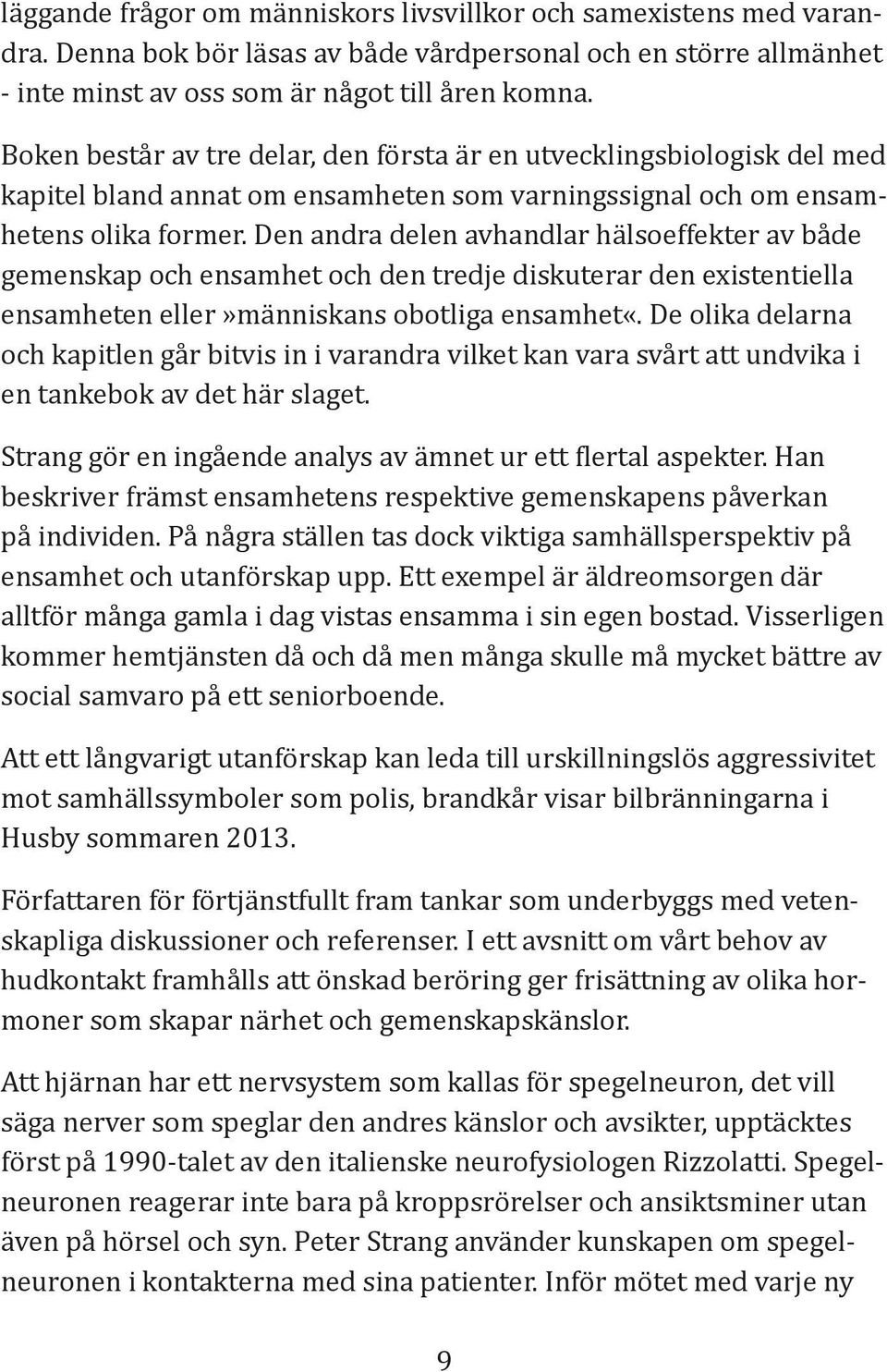 Den andra delen avhandlar hälsoeffekter av både gemenskap och ensamhet och den tredje diskuterar den existentiella ensamheten eller»människans obotliga ensamhet«.