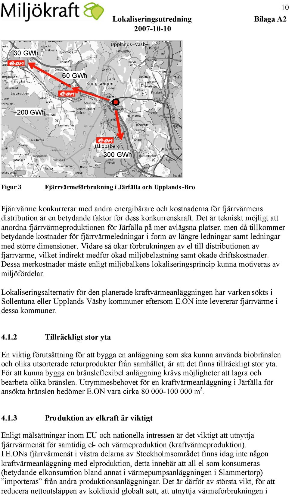 Det är tekniskt möjligt att anordna fjärrvärmeproduktionen för Järfälla på mer avlägsna platser, men då tillkommer betydande kostnader för fjärrvärmeledningar i form av längre ledningar samt