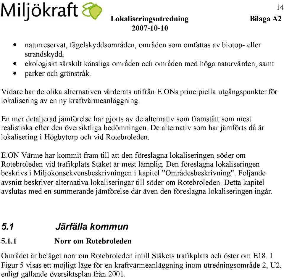 En mer detaljerad jämförelse har gjorts av de alternativ som framstått som mest realistiska efter den översiktliga bedömningen.