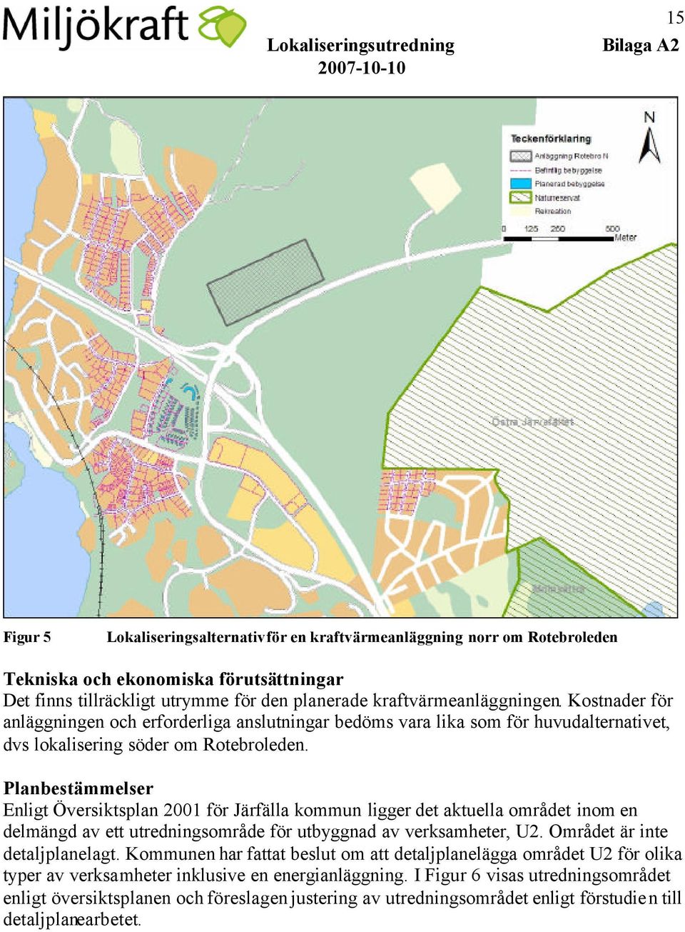 Planbestämmelser Enligt Översiktsplan 2001 för Järfälla kommun ligger det aktuella området inom en delmängd av ett utredningsområde för utbyggnad av verksamheter, U2. Området är inte detaljplanelagt.