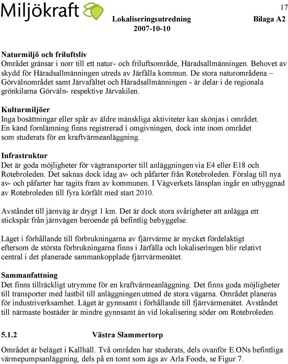 Kulturmiljöer Inga bosättningar eller spår av äldre mänskliga aktiviteter kan skönjas i området.