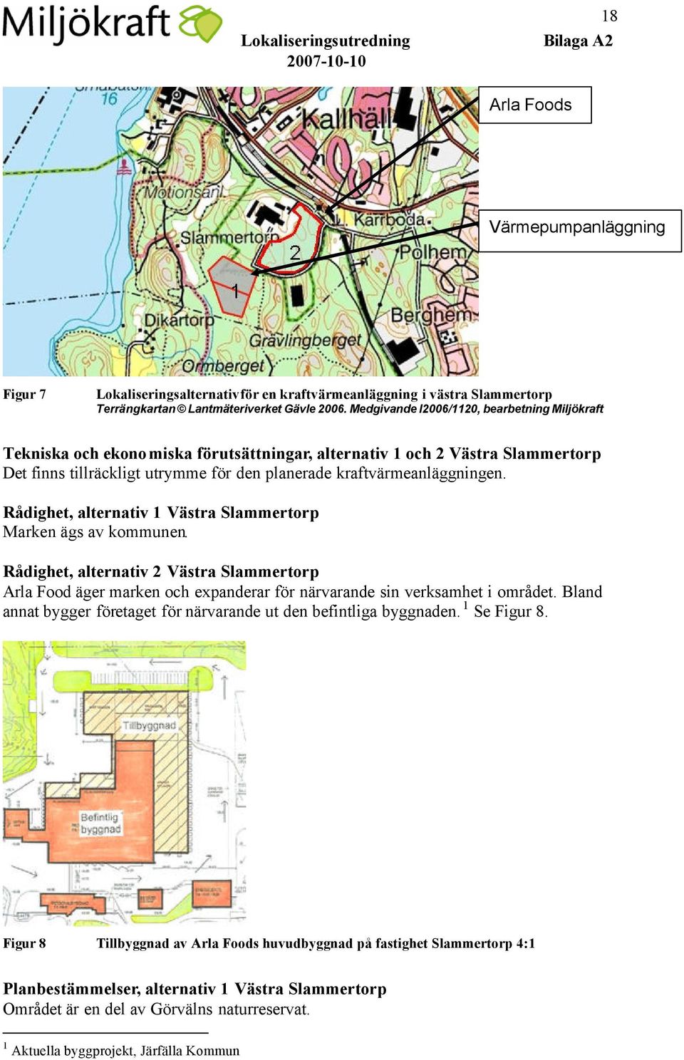 Rådighet, alternativ 1 Västra Slammertorp Marken ägs av kommunen. Rådighet, alternativ 2 Västra Slammertorp Arla Food äger marken och expanderar för närvarande sin verksamhet i området.